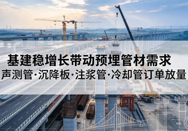 赤城基建稳增长带动预埋监测管材需求，声测管、沉降板、注浆管订单持续放量